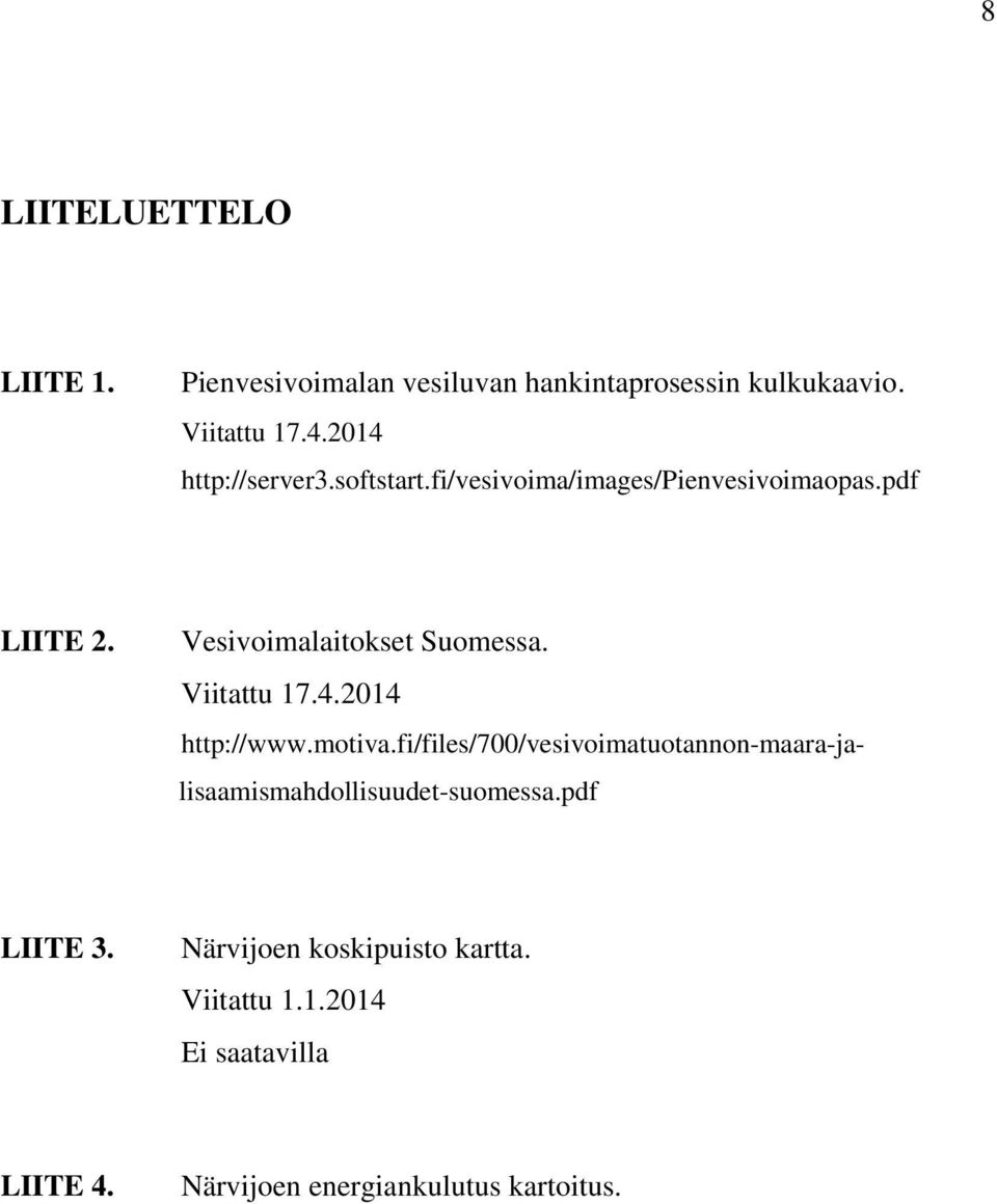 Viitattu 17.4.2014 http://www.motiva.fi/files/700/vesivoimatuotannon-maara-jalisaamismahdollisuudet-suomessa.