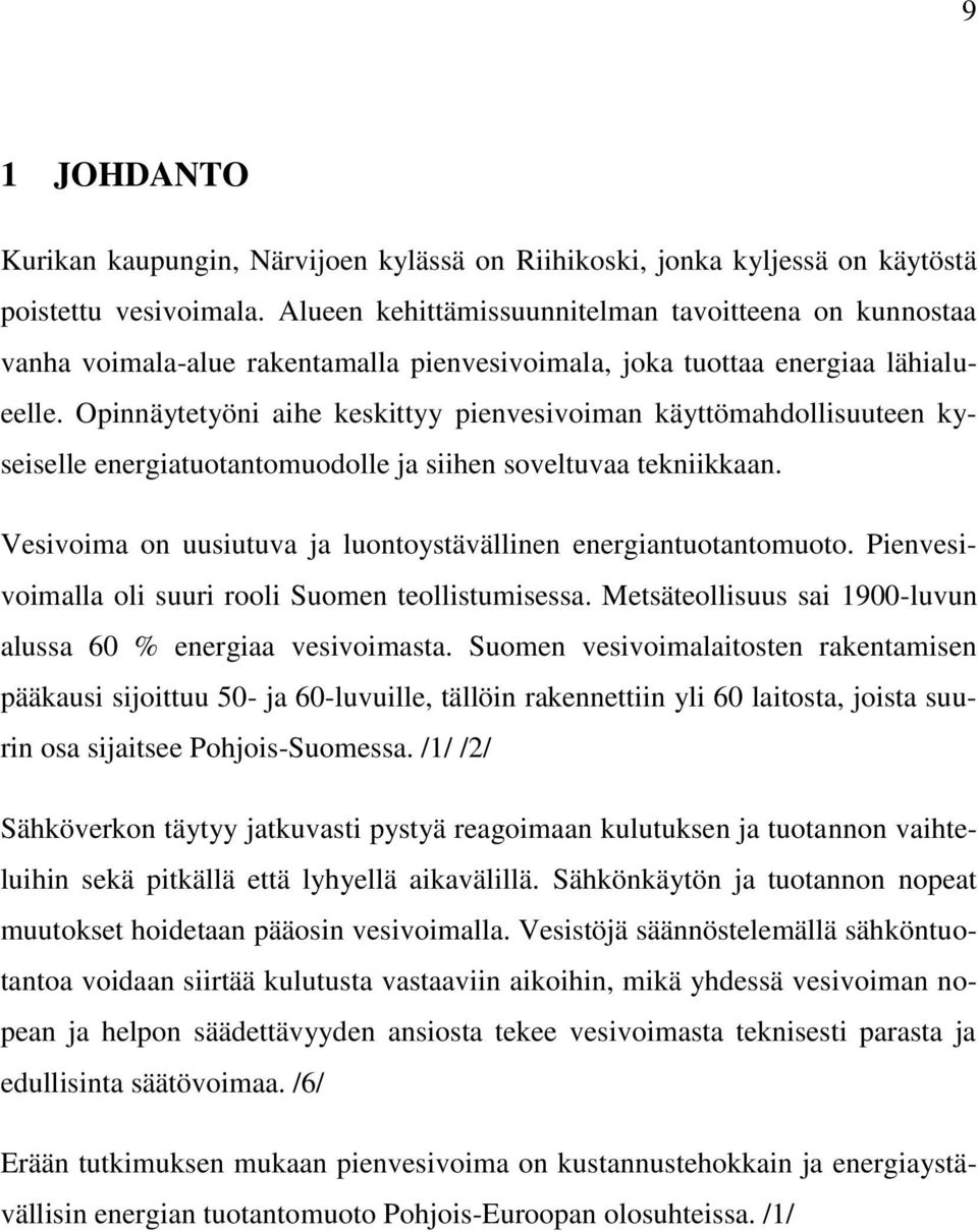 Opinnäytetyöni aihe keskittyy pienvesivoiman käyttömahdollisuuteen kyseiselle energiatuotantomuodolle ja siihen soveltuvaa tekniikkaan.