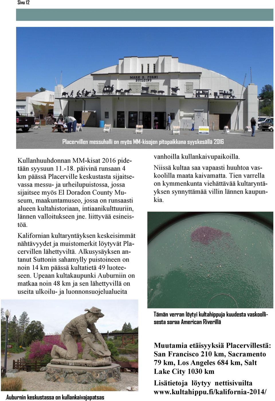 intiaanikulttuuriin, lännen valloitukseen jne. liittyvää esineistöä. Kalifornian kultaryntäyksen keskeisimmät nähtävyydet ja muistomerkit löytyvät Placervillen lähettyviltä.