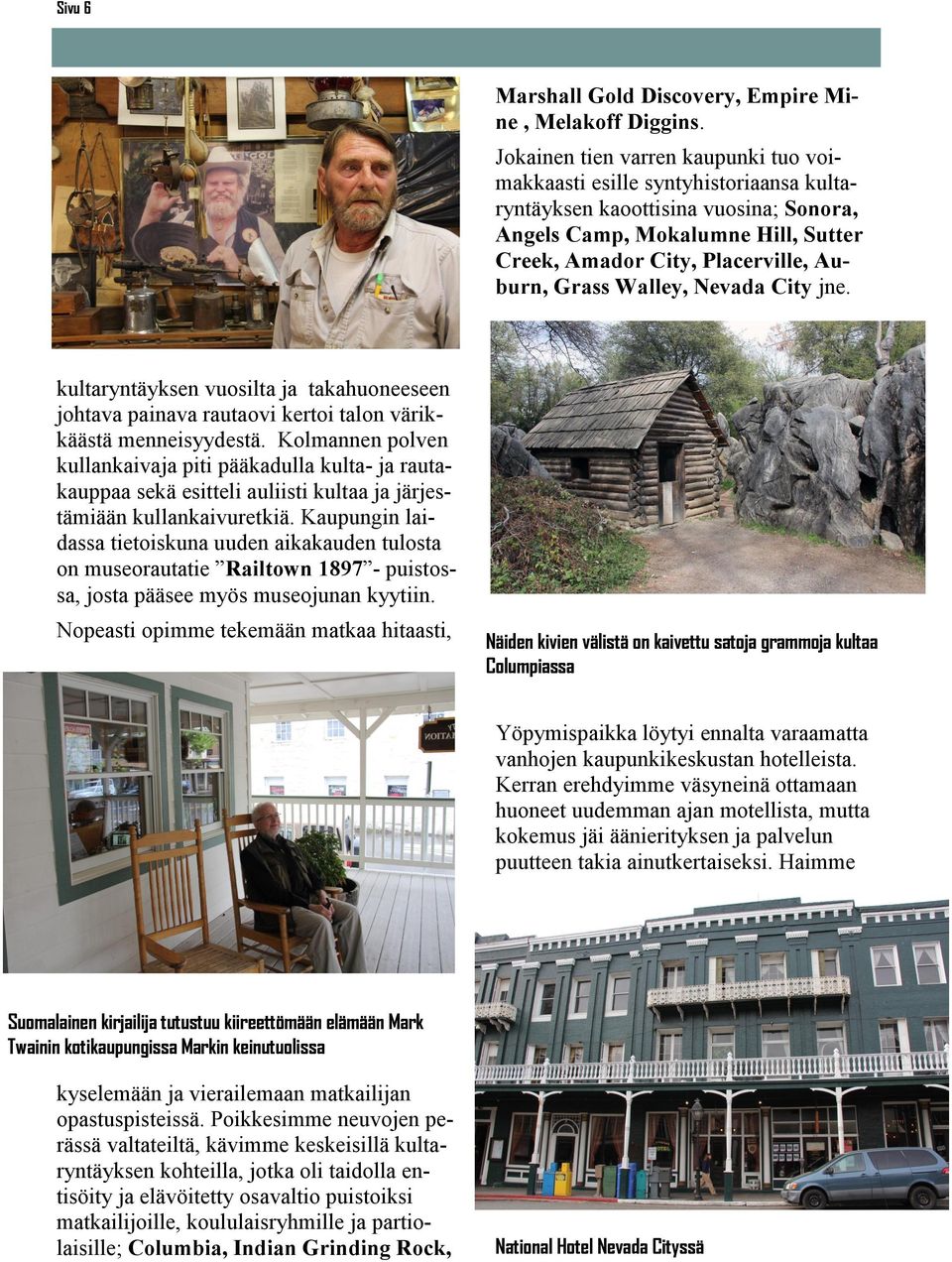 Walley, Nevada City jne. kultaryntäyksen vuosilta ja takahuoneeseen johtava painava rautaovi kertoi talon värikkäästä menneisyydestä.