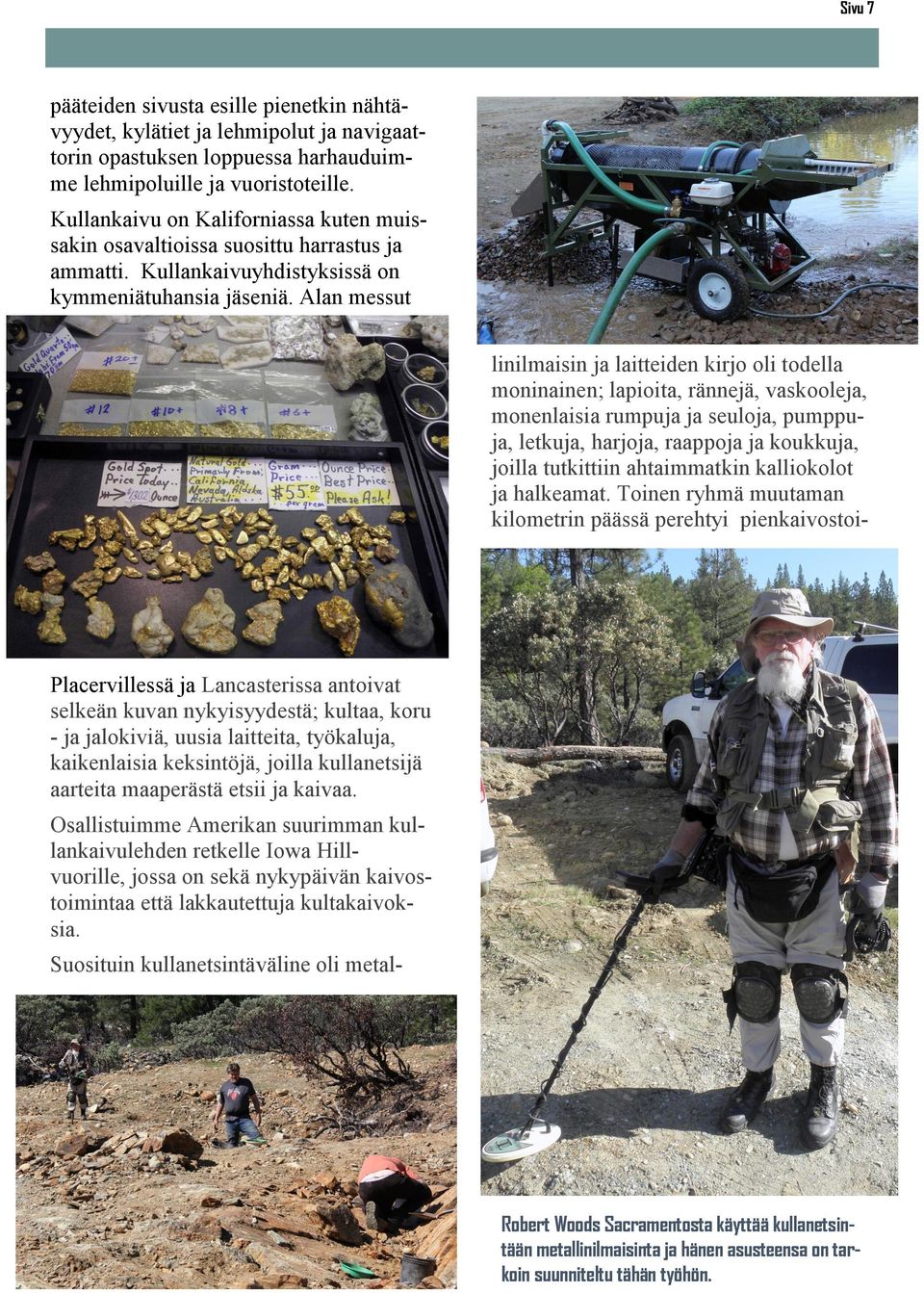 Alan messut linilmaisin ja laitteiden kirjo oli todella moninainen; lapioita, rännejä, vaskooleja, monenlaisia rumpuja ja seuloja, pumppuja, letkuja, harjoja, raappoja ja koukkuja, joilla tutkittiin