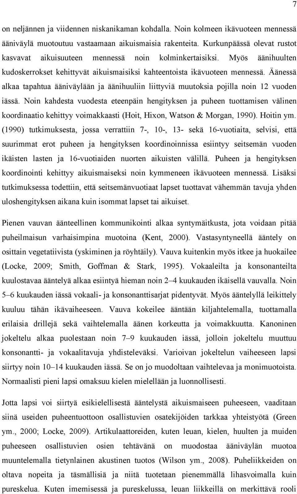 Äänessä alkaa tapahtua ääniväylään ja äänihuuliin liittyviä muutoksia pojilla noin 12 vuoden iässä.