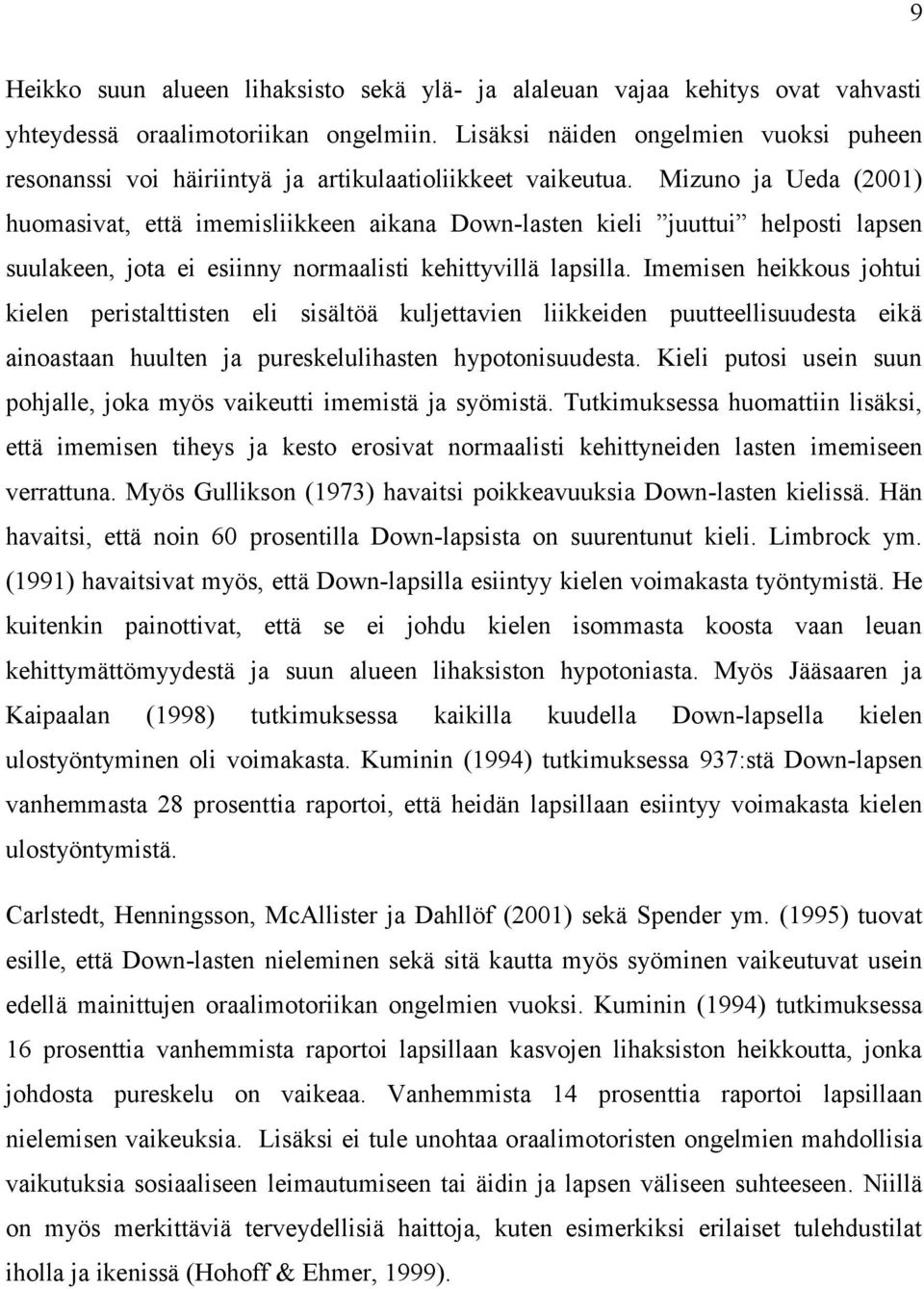 Mizuno ja Ueda (2001) huomasivat, että imemisliikkeen aikana Down-lasten kieli juuttui helposti lapsen suulakeen, jota ei esiinny normaalisti kehittyvillä lapsilla.