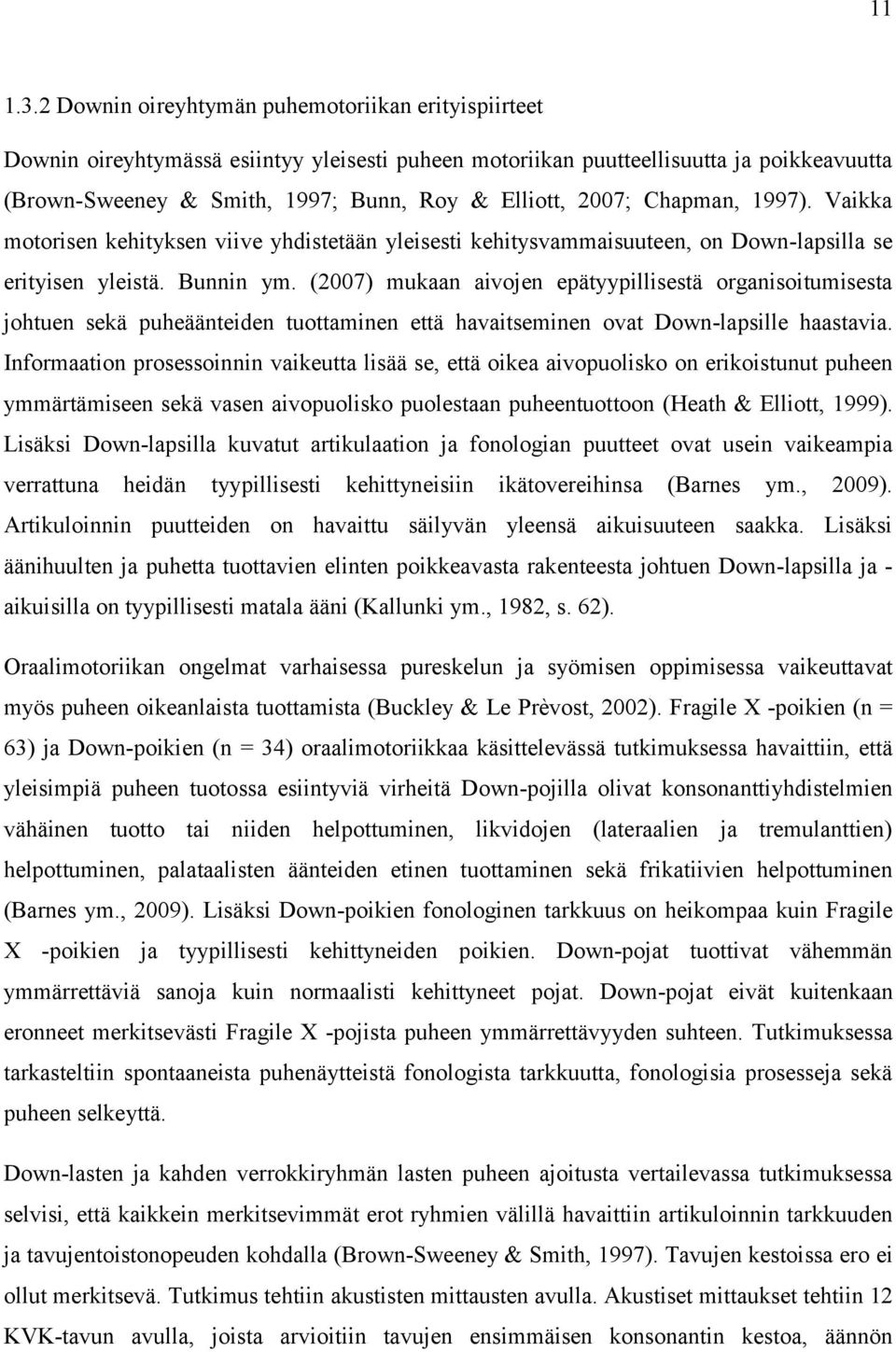 2007; Chapman, 1997). Vaikka motorisen kehityksen viive yhdistetään yleisesti kehitysvammaisuuteen, on Down-lapsilla se erityisen yleistä. Bunnin ym.