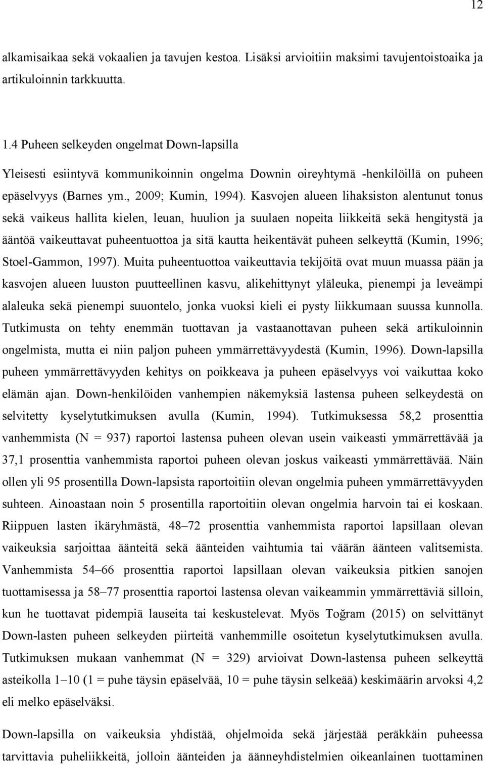 Kasvojen alueen lihaksiston alentunut tonus sekä vaikeus hallita kielen, leuan, huulion ja suulaen nopeita liikkeitä sekä hengitystä ja ääntöä vaikeuttavat puheentuottoa ja sitä kautta heikentävät