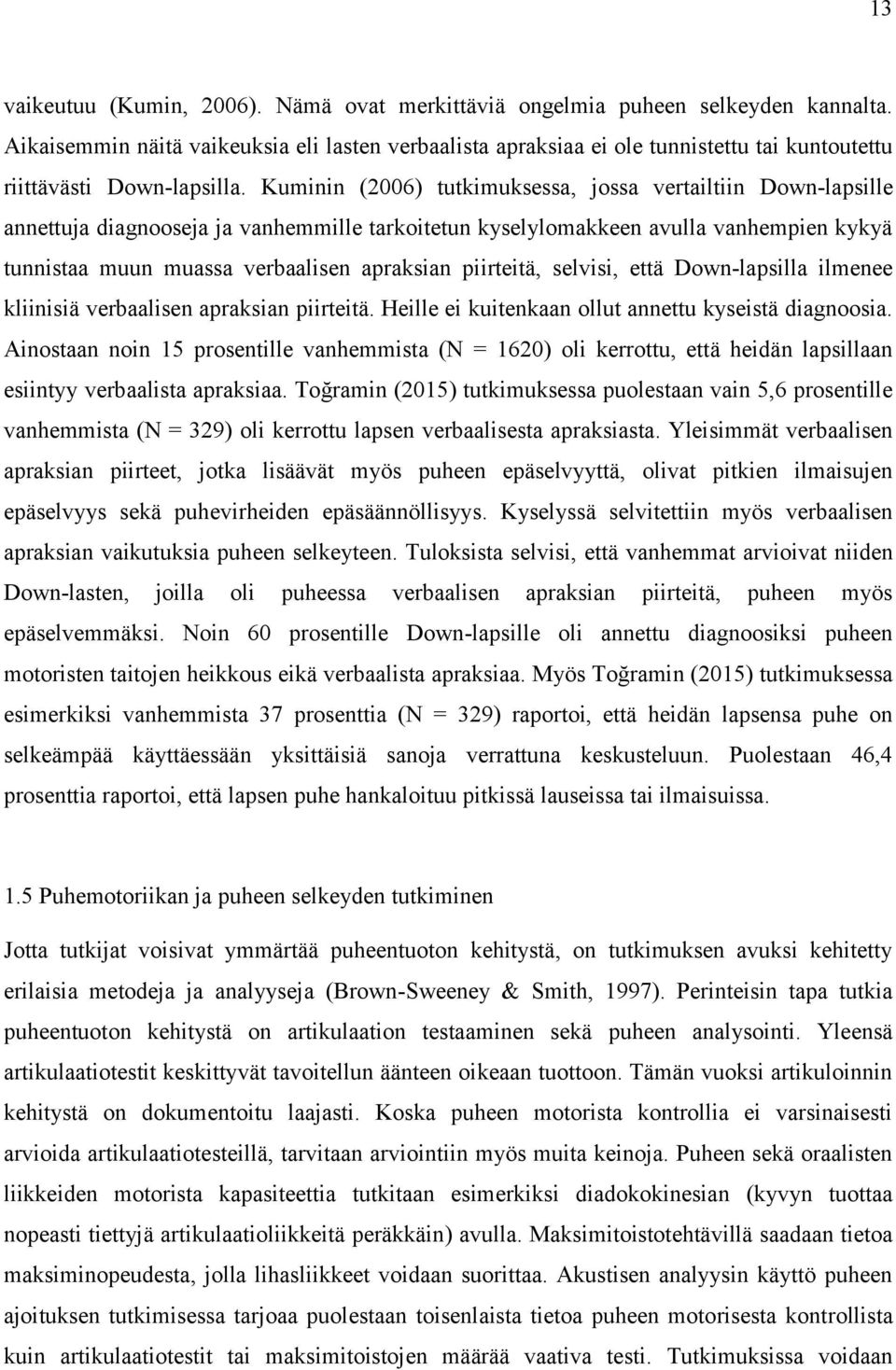 Kuminin (2006) tutkimuksessa, jossa vertailtiin Down-lapsille annettuja diagnooseja ja vanhemmille tarkoitetun kyselylomakkeen avulla vanhempien kykyä tunnistaa muun muassa verbaalisen apraksian