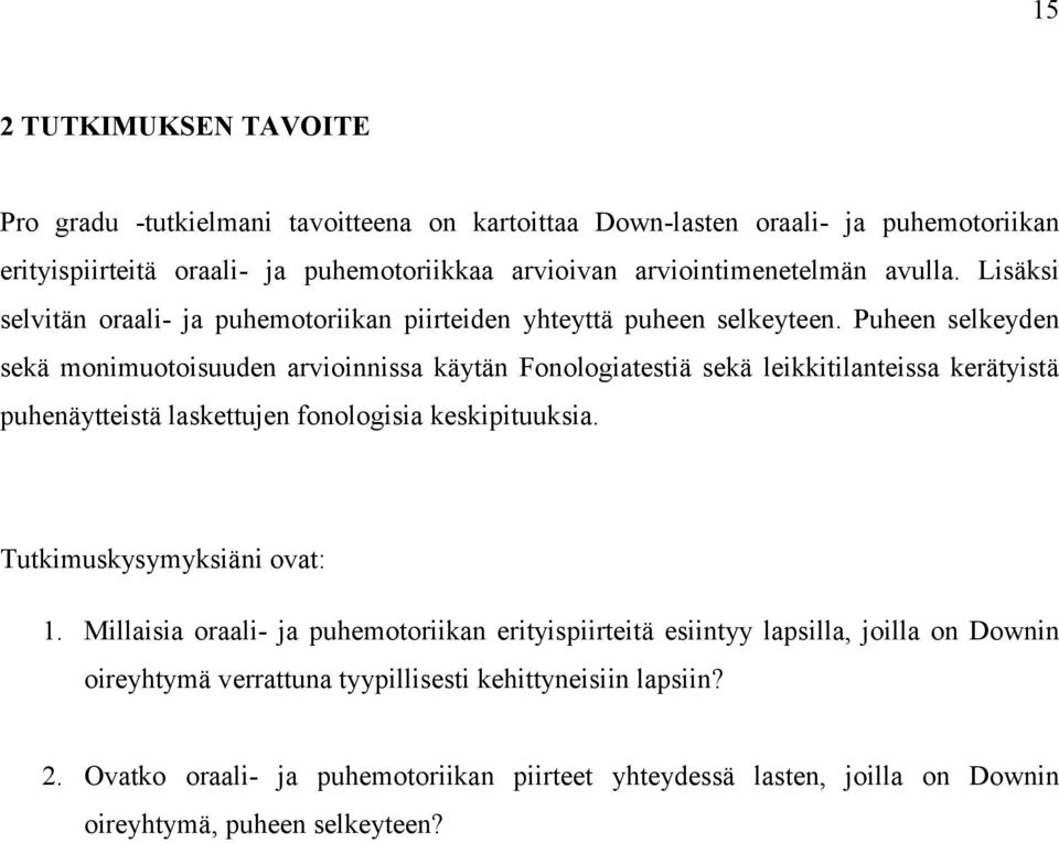 Puheen selkeyden sekä monimuotoisuuden arvioinnissa käytän Fonologiatestiä sekä leikkitilanteissa kerätyistä puhenäytteistä laskettujen fonologisia keskipituuksia.