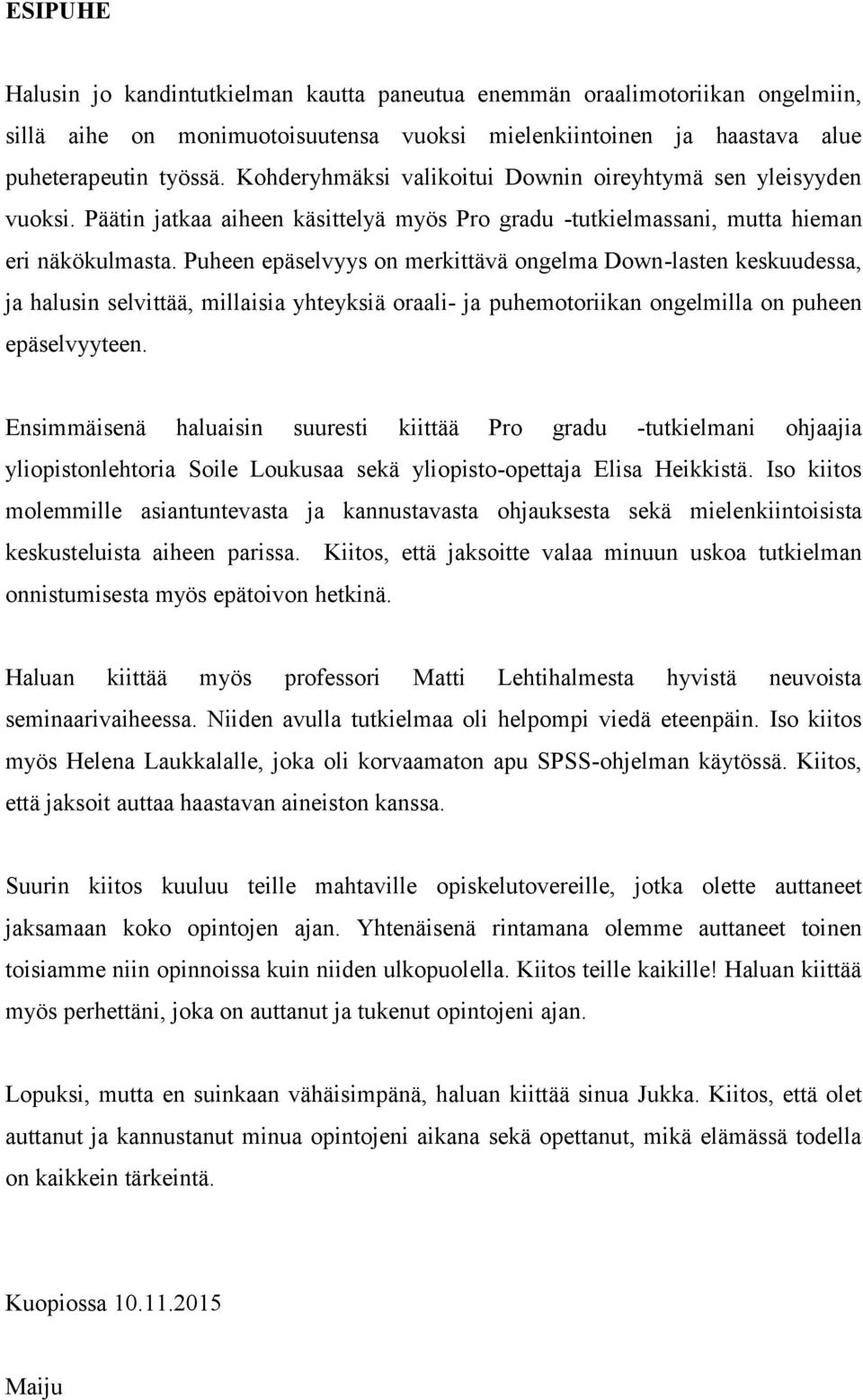 Puheen epäselvyys on merkittävä ongelma Down-lasten keskuudessa, ja halusin selvittää, millaisia yhteyksiä oraali- ja puhemotoriikan ongelmilla on puheen epäselvyyteen.