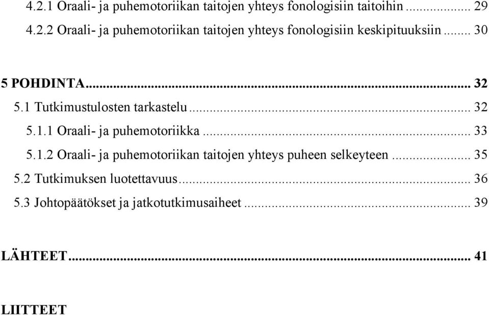 .. 35 5.2 Tutkimuksen luotettavuus... 36 5.3 Johtopäätökset ja jatkotutkimusaiheet... 39 LÄHTEET.