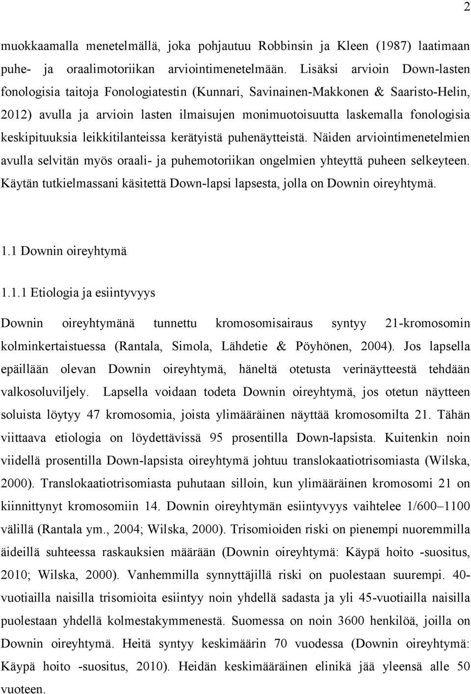 keskipituuksia leikkitilanteissa kerätyistä puhenäytteistä. Näiden arviointimenetelmien avulla selvitän myös oraali- ja puhemotoriikan ongelmien yhteyttä puheen selkeyteen.