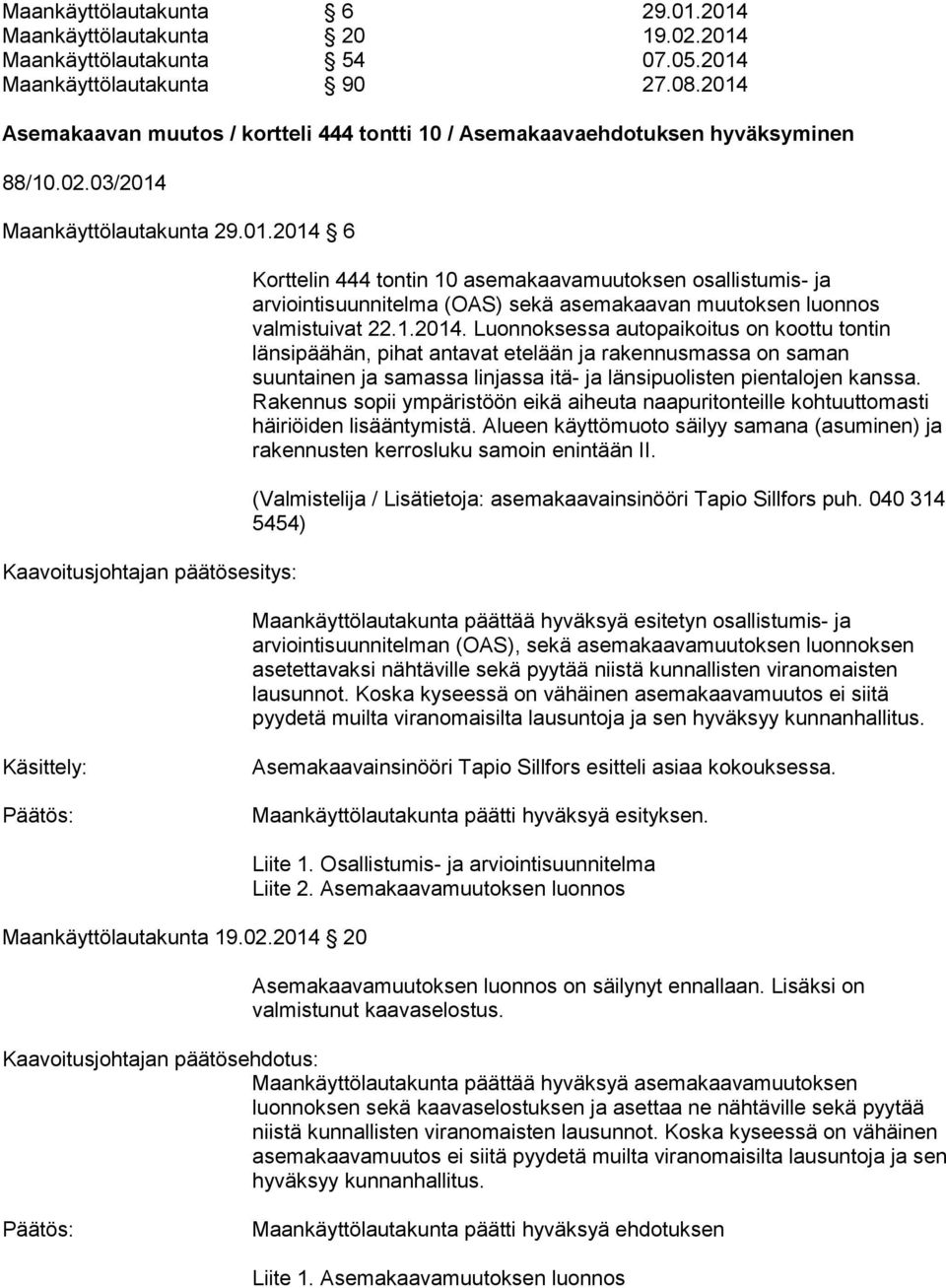 1.2014. Luonnoksessa autopaikoitus on koottu tontin länsipäähän, pihat antavat etelään ja rakennusmassa on saman suuntainen ja samassa linjassa itä- ja länsipuolisten pientalojen kanssa.