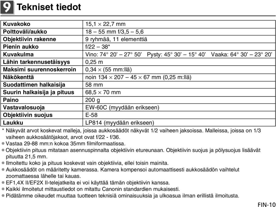 Paino 200 g Vastavalosuoja EW-60C (myydään erikseen) Objektiivin suojus E-58 Laukku LP814 (myydään erikseen) * Näkyvät arvot koskevat malleja, joissa aukkosäädöt näkyvät 1/2 vaiheen jaksoissa.