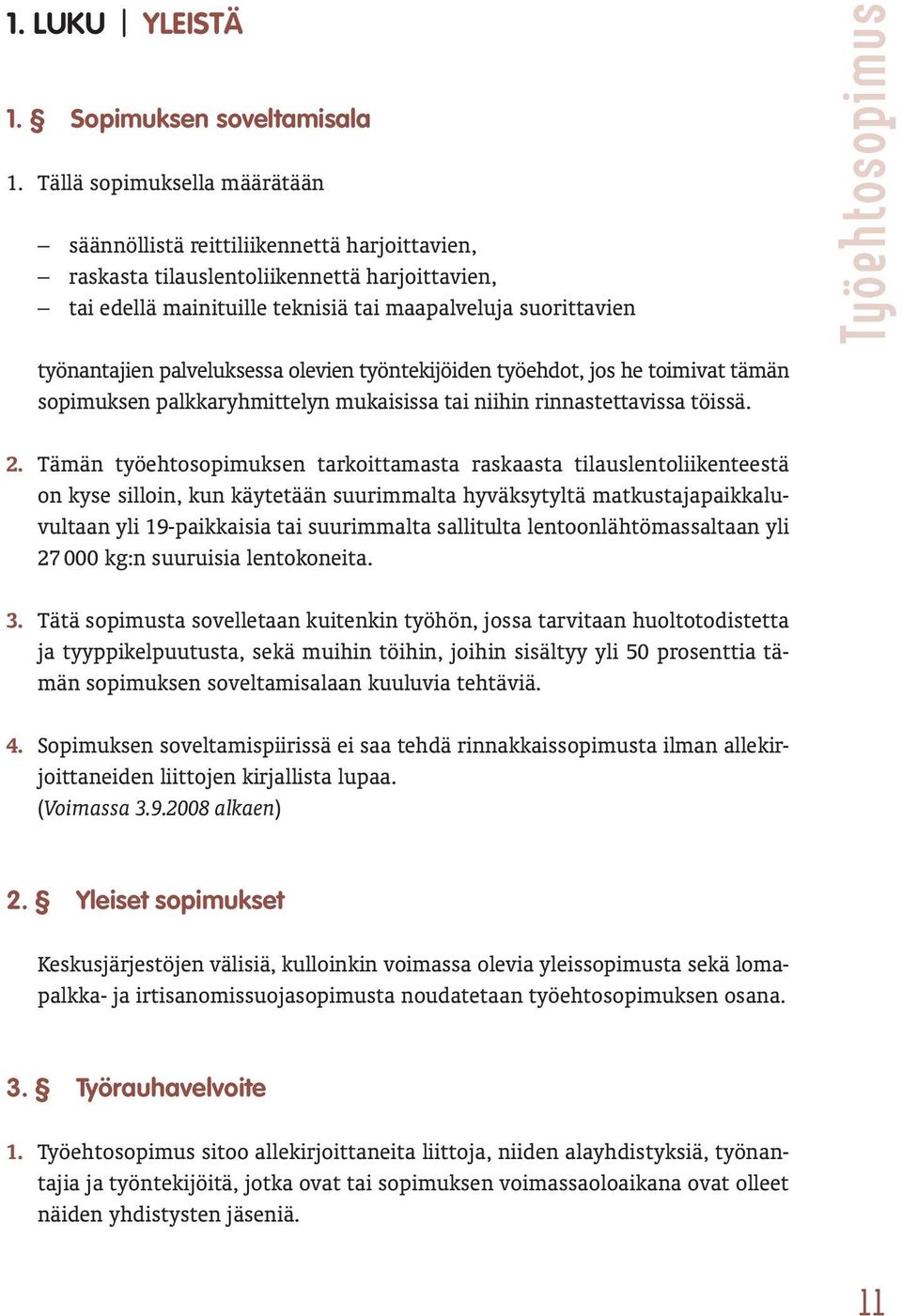 palveluksessa olevien työntekijöiden työehdot, jos he toimivat tämän sopimuksen palkkaryhmittelyn mukaisissa tai niihin rinnastettavissa töissä. Työehtosopimus 2.