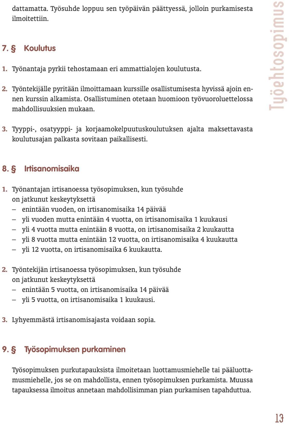 Tyyppi-, osatyyppi- ja korjaamokelpuutuskoulutuksen ajalta maksettavasta koulutusajan palkasta sovitaan paikallisesti. 8. Irtisanomisaika 1.