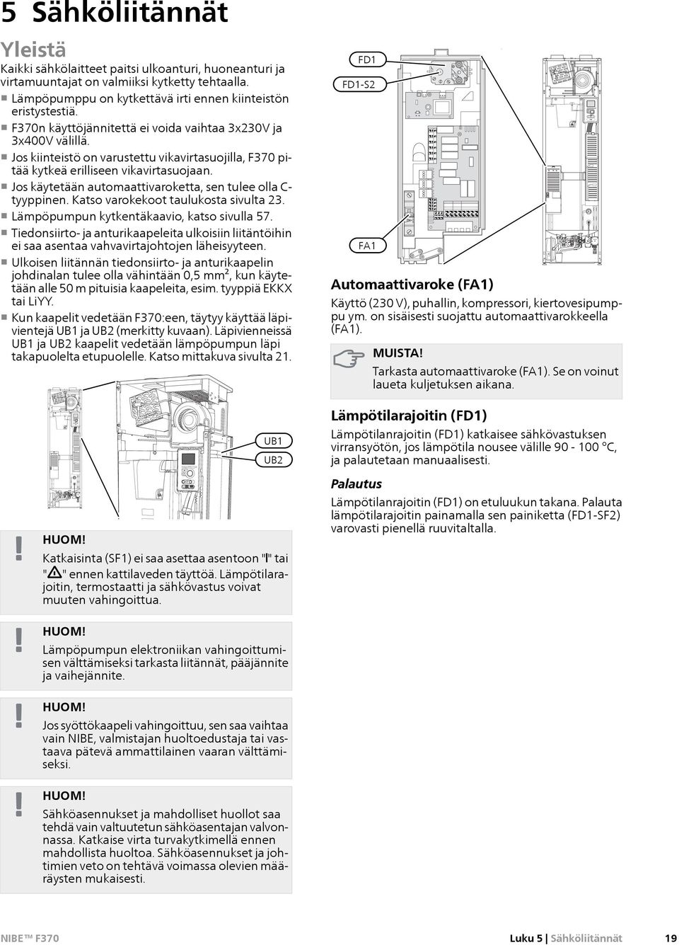 Jos käytetään automaattivaroketta, sen tulee olla C- tyyppinen. Katso varokekoot taulukosta sivulta 23. Lämpöpumpun kytkentäkaavio, katso sivulla 57.