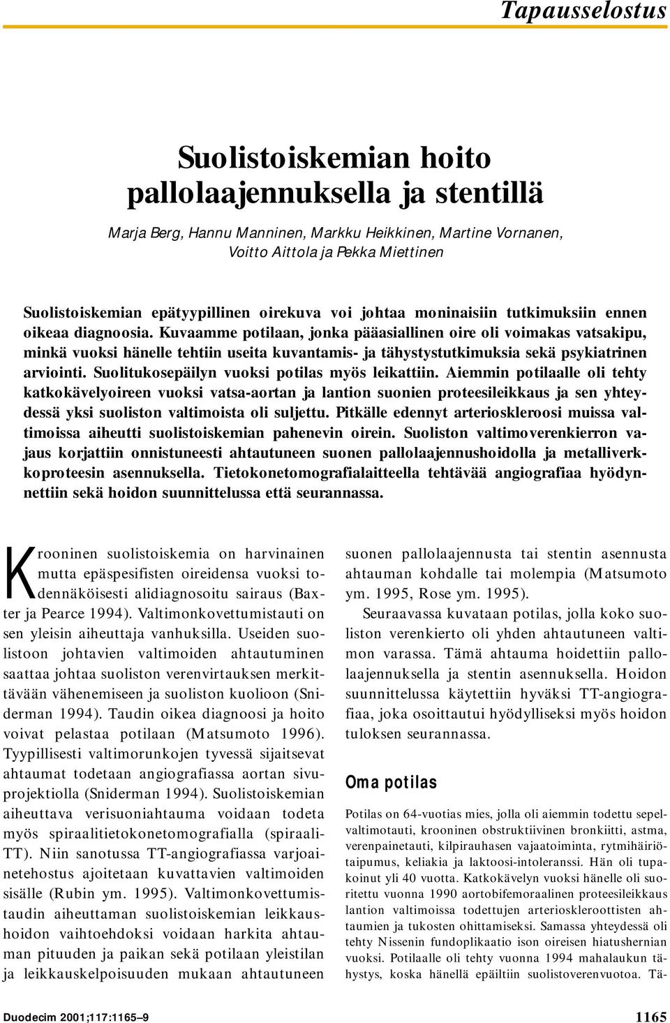 Kuvaamme potilaan, jonka pääasiallinen oire oli voimakas vatsakipu, minkä vuoksi hänelle tehtiin useita kuvantamis- ja tähystystutkimuksia sekä psykiatrinen arviointi.