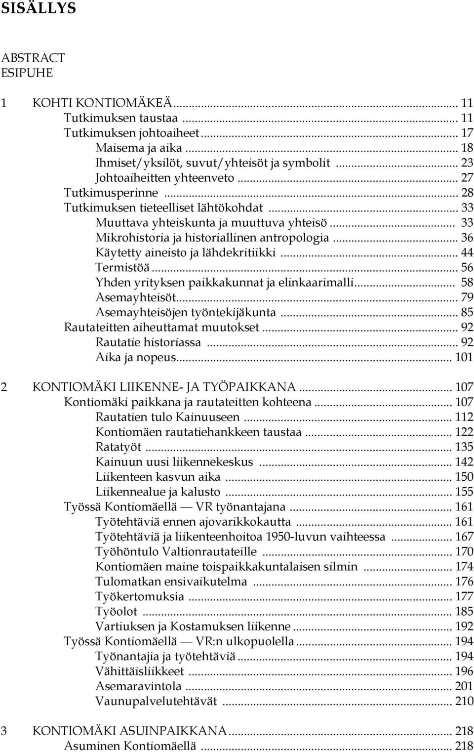 .. 36 Käytetty aineisto ja lähdekritiikki... 44 Termistöä... 56 Yhden yrityksen paikkakunnat ja elinkaarimalli... 58 Asemayhteisöt... 79 Asemayhteisöjen työntekijäkunta.