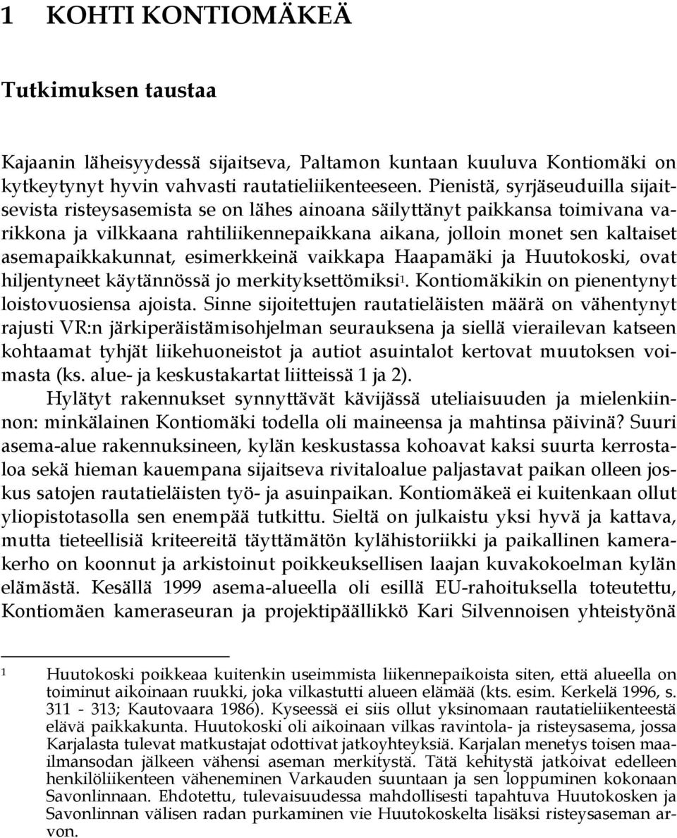 asemapaikkakunnat, esimerkkeinä vaikkapa Haapamäki ja Huutokoski, ovat hiljentyneet käytännössä jo merkityksettömiksi 1. Kontiomäkikin on pienentynyt loistovuosiensa ajoista.