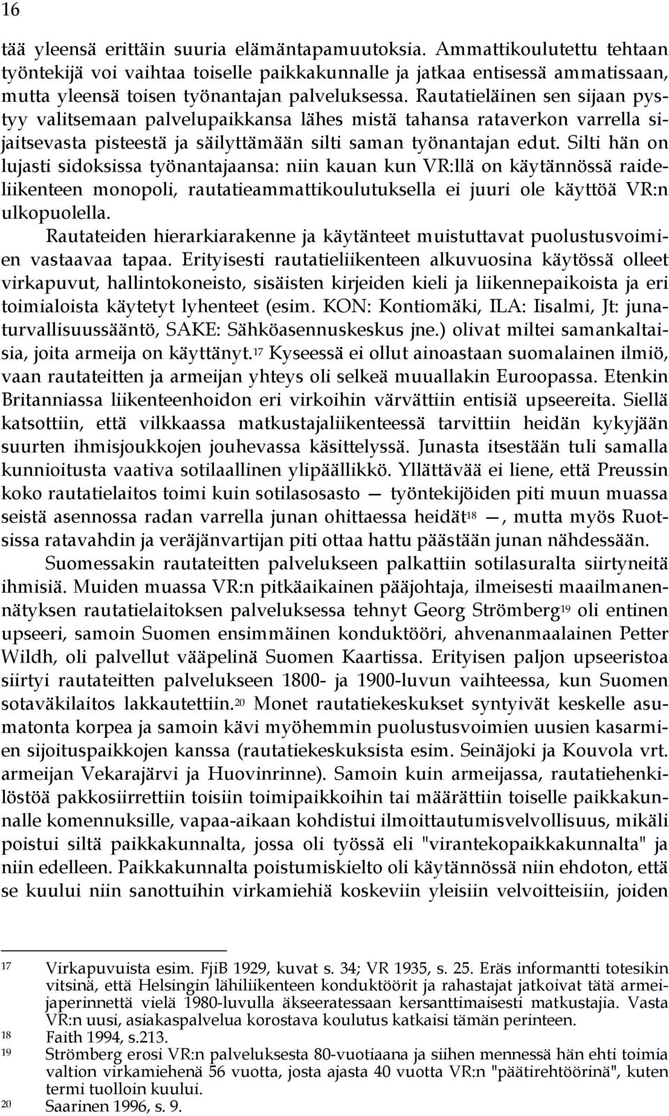 Rautatieläinen sen sijaan pystyy valitsemaan palvelupaikkansa lähes mistä tahansa rataverkon varrella sijaitsevasta pisteestä ja säilyttämään silti saman työnantajan edut.