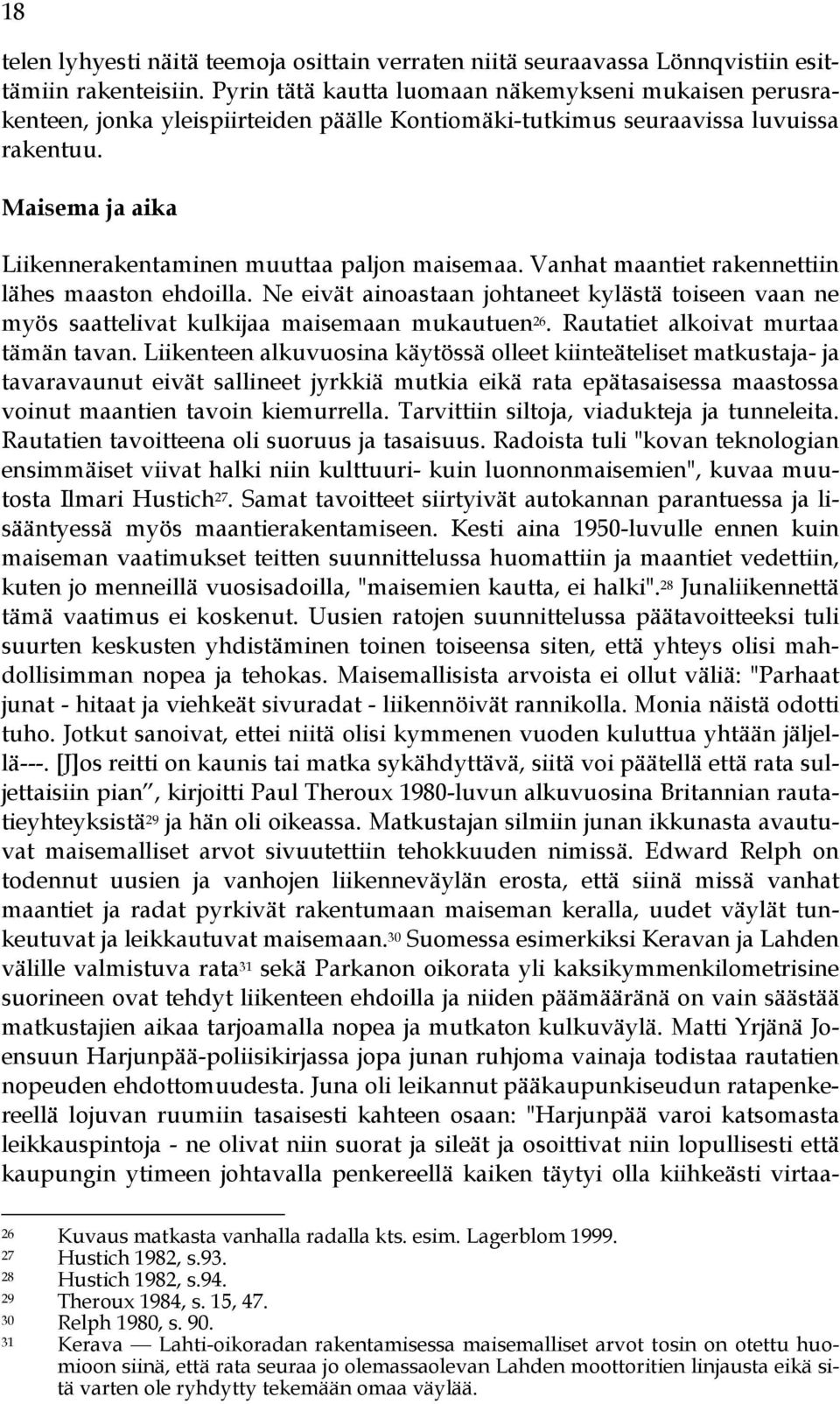 Maisema ja aika Liikennerakentaminen muuttaa paljon maisemaa. Vanhat maantiet rakennettiin lähes maaston ehdoilla.