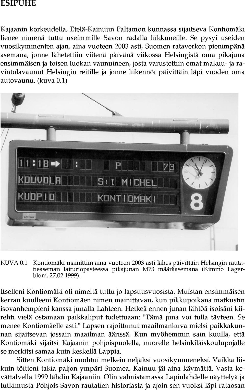 vaunuineen, josta varustettiin omat makuu- ja ravintolavaunut Helsingin reitille ja jonne liikennöi päivittäin läpi vuoden oma autovaunu. (kuva 0.1) KUVA 0.