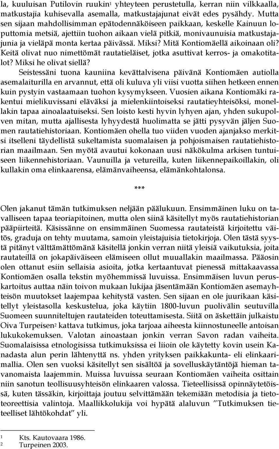 Miksi? Mitä Kontiomäellä aikoinaan oli? Keitä olivat nuo nimettömät rautatieläiset, jotka asuttivat kerros- ja omakotitalot? Miksi he olivat siellä?