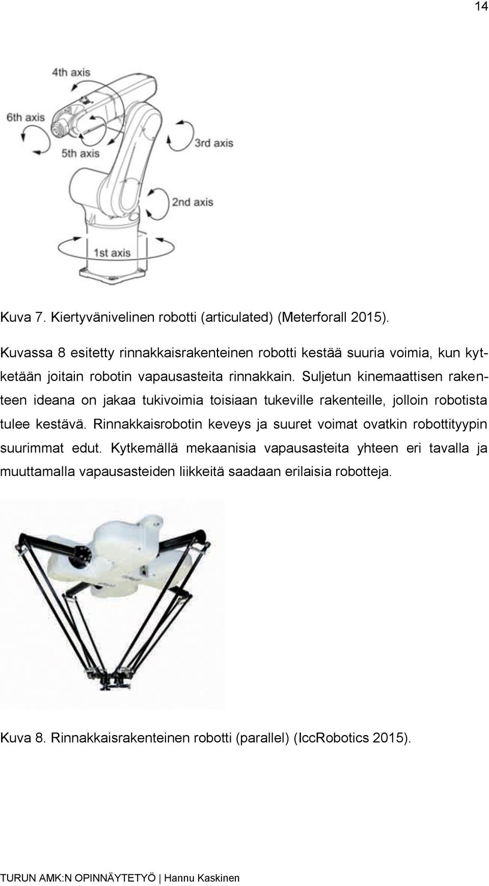 Suljetun kinemaattisen rakenteen ideana on jakaa tukivoimia toisiaan tukeville rakenteille, jolloin robotista tulee kestävä.
