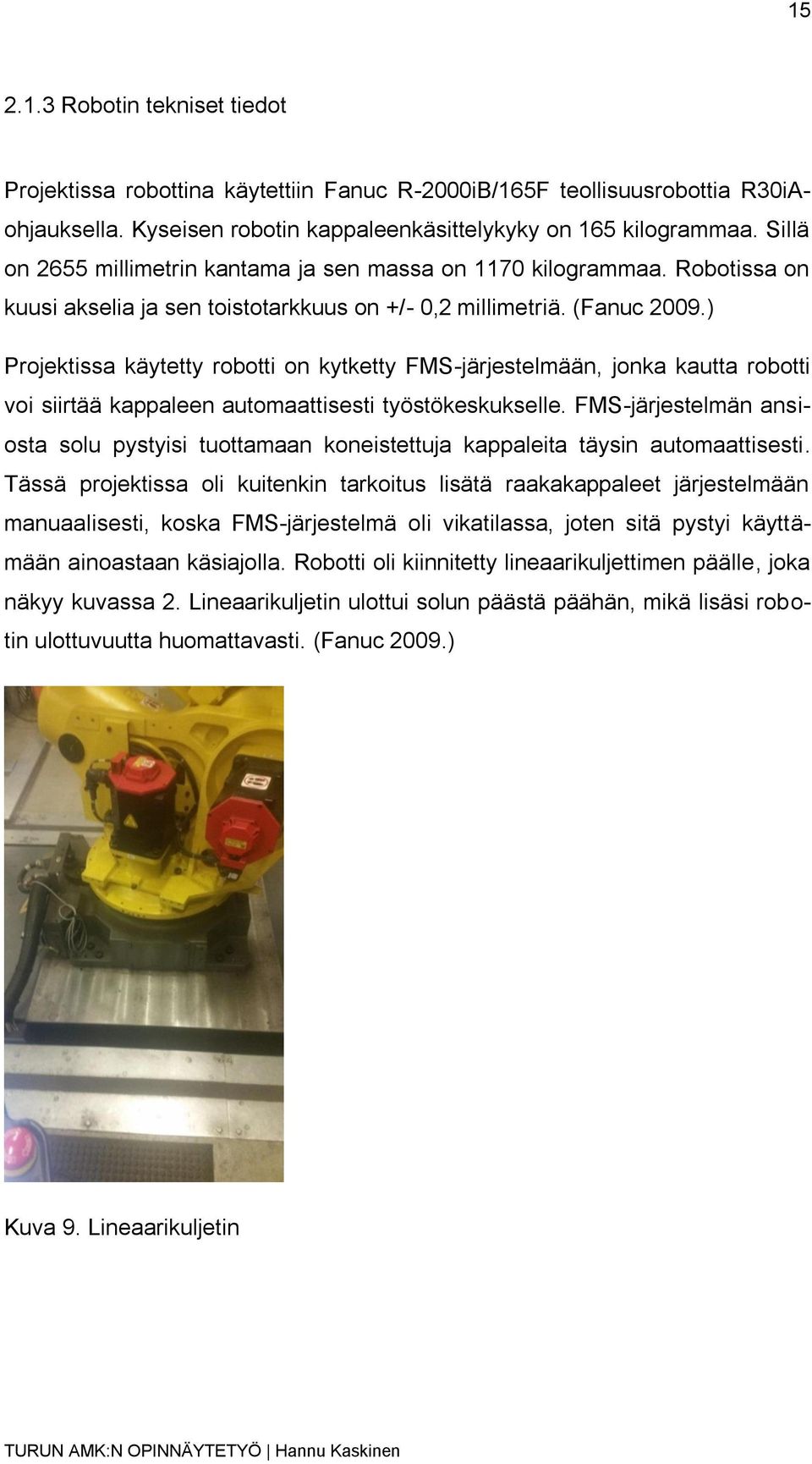 ) Projektissa käytetty robotti on kytketty FMS-järjestelmään, jonka kautta robotti voi siirtää kappaleen automaattisesti työstökeskukselle.