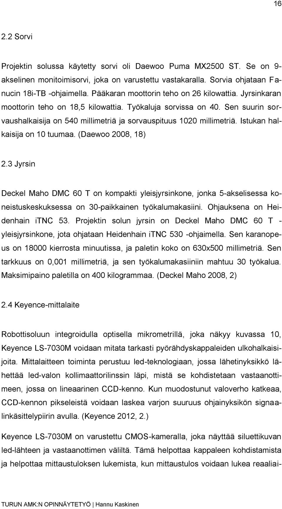 Istukan halkaisija on 10 tuumaa. (Daewoo 2008, 18) 2.3 Jyrsin Deckel Maho DMC 60 T on kompakti yleisjyrsinkone, jonka 5-akselisessa koneistuskeskuksessa on 30-paikkainen työkalumakasiini.