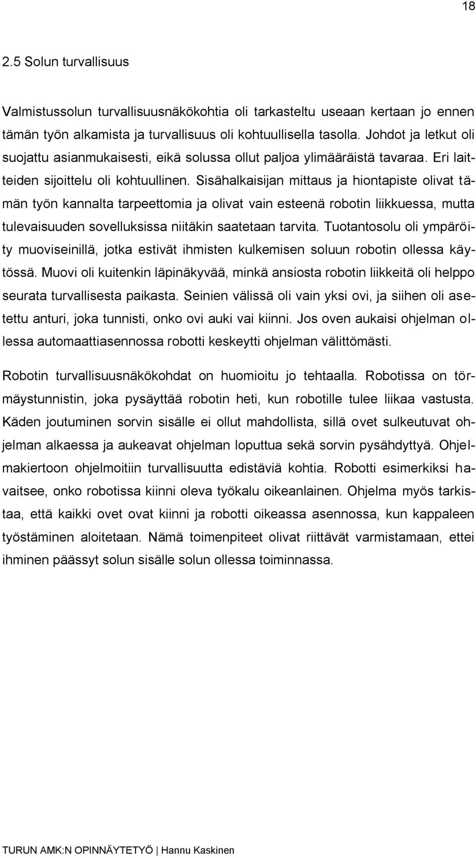 Sisähalkaisijan mittaus ja hiontapiste olivat tämän työn kannalta tarpeettomia ja olivat vain esteenä robotin liikkuessa, mutta tulevaisuuden sovelluksissa niitäkin saatetaan tarvita.
