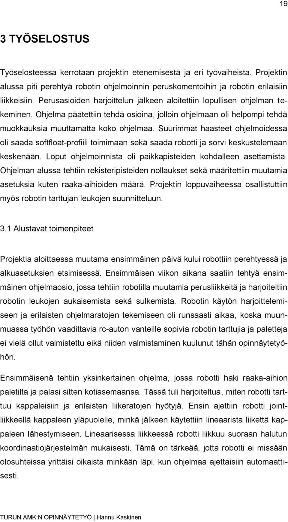 Suurimmat haasteet ohjelmoidessa oli saada softfloat-profiili toimimaan sekä saada robotti ja sorvi keskustelemaan keskenään. Loput ohjelmoinnista oli paikkapisteiden kohdalleen asettamista.