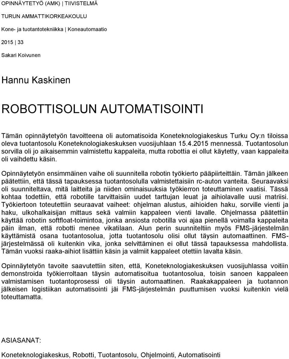 Tuotantosolun sorvilla oli jo aikaisemmin valmistettu kappaleita, mutta robottia ei ollut käytetty, vaan kappaleita oli vaihdettu käsin.