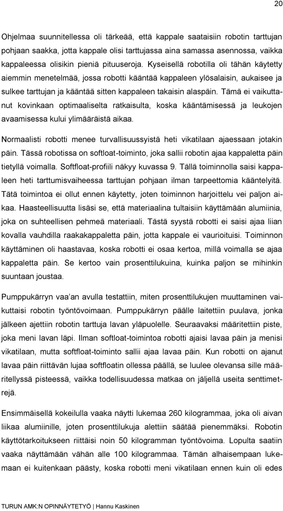 Tämä ei vaikuttanut kovinkaan optimaaliselta ratkaisulta, koska kääntämisessä ja leukojen avaamisessa kului ylimääräistä aikaa.