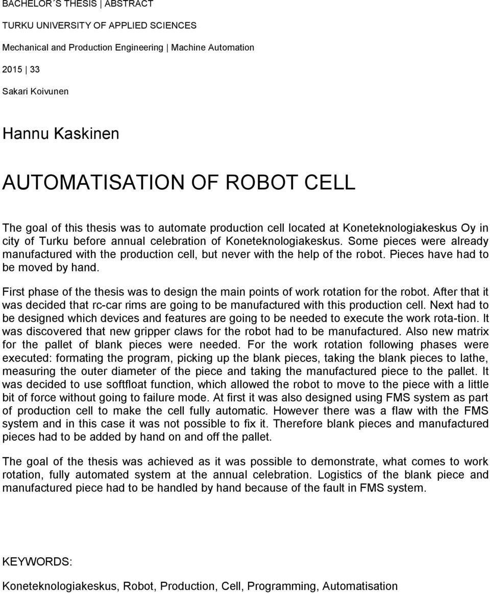 Some pieces were already manufactured with the production cell, but never with the help of the robot. Pieces have had to be moved by hand.