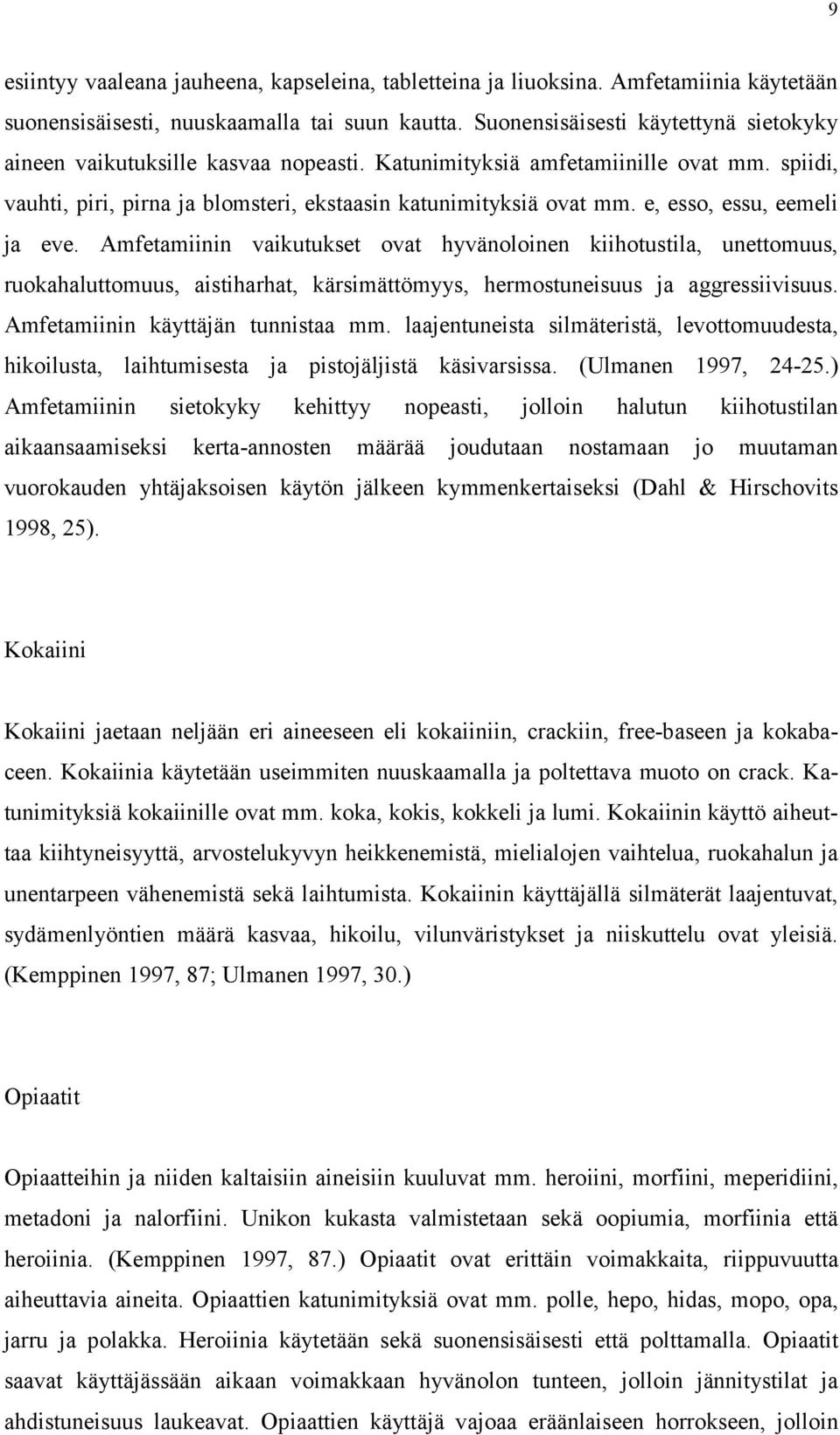 e, esso, essu, eemeli ja eve. Amfetamiinin vaikutukset ovat hyvänoloinen kiihotustila, unettomuus, ruokahaluttomuus, aistiharhat, kärsimättömyys, hermostuneisuus ja aggressiivisuus.