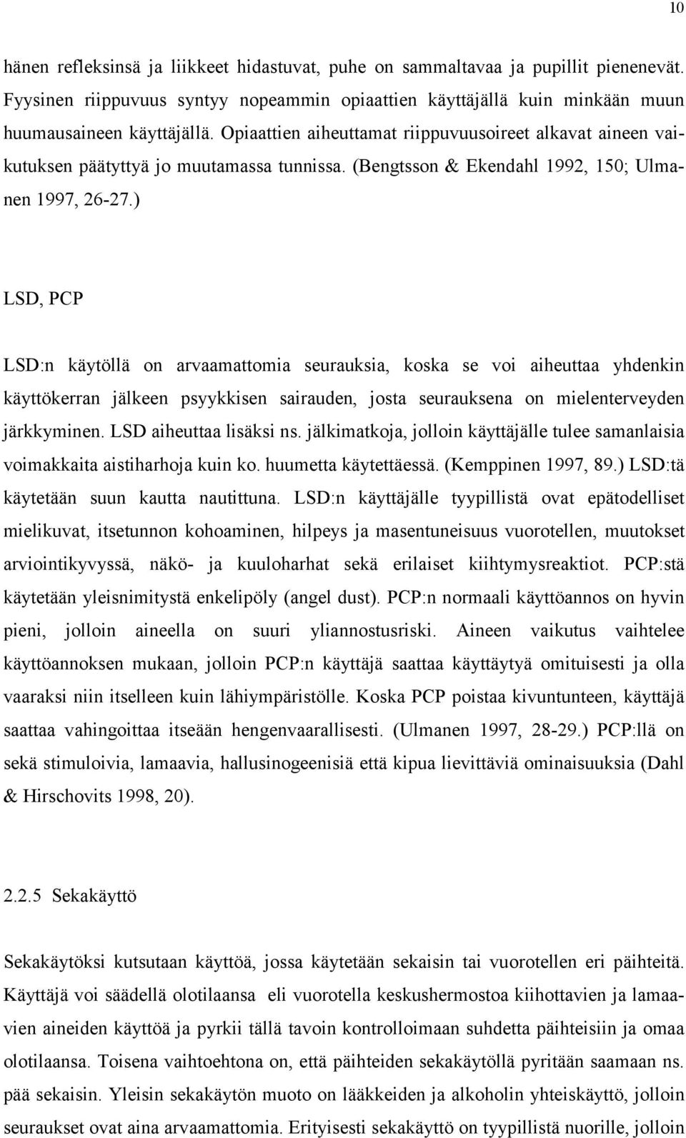 ) LSD, PCP LSD:n käytöllä on arvaamattomia seurauksia, koska se voi aiheuttaa yhdenkin käyttökerran jälkeen psyykkisen sairauden, josta seurauksena on mielenterveyden järkkyminen.