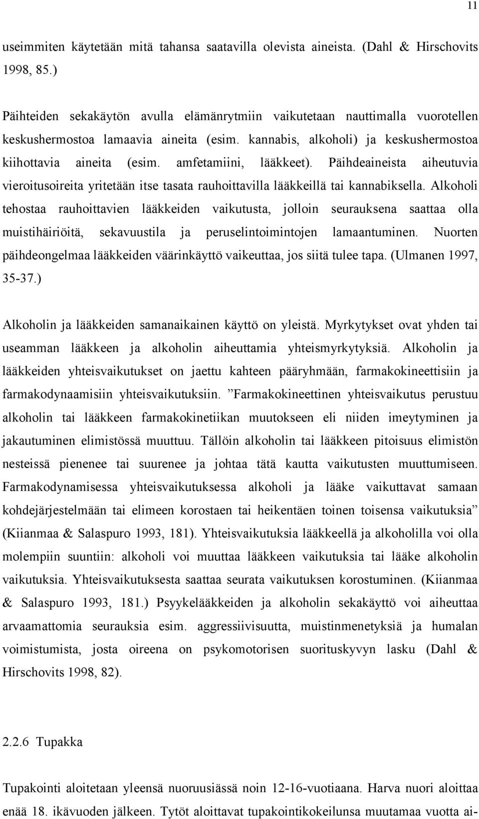 kannabis, alkoholi) ja keskushermostoa kiihottavia aineita (esim. amfetamiini, lääkkeet). Päihdeaineista aiheutuvia vieroitusoireita yritetään itse tasata rauhoittavilla lääkkeillä tai kannabiksella.