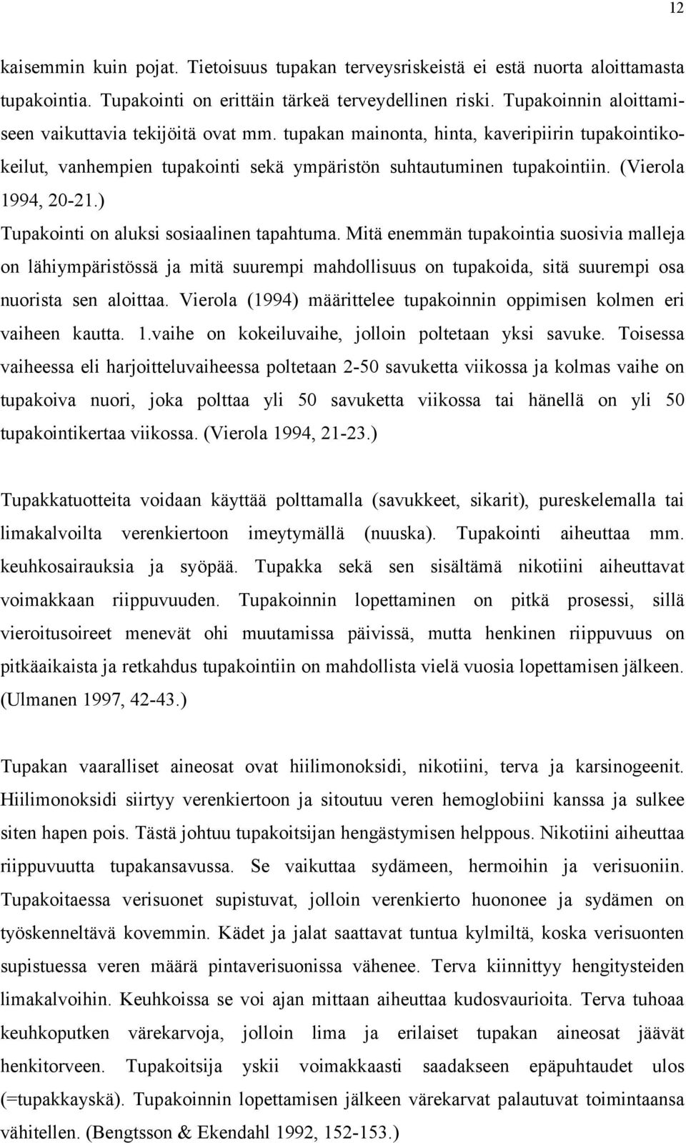 (Vierola 1994, 20-21.) Tupakointi on aluksi sosiaalinen tapahtuma.