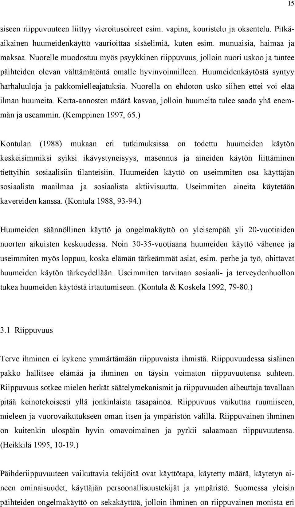 Nuorella on ehdoton usko siihen ettei voi elää ilman huumeita. Kerta-annosten määrä kasvaa, jolloin huumeita tulee saada yhä enemmän ja useammin. (Kemppinen 1997, 65.