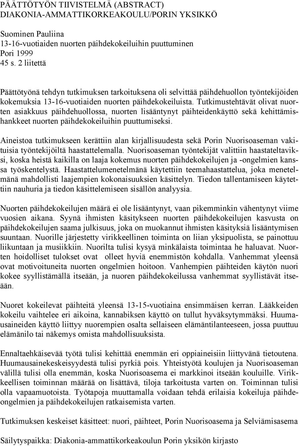 Tutkimustehtävät olivat nuorten asiakkuus päihdehuollossa, nuorten lisääntynyt päihteidenkäyttö sekä kehittämishankkeet nuorten päihdekokeiluihin puuttumiseksi.