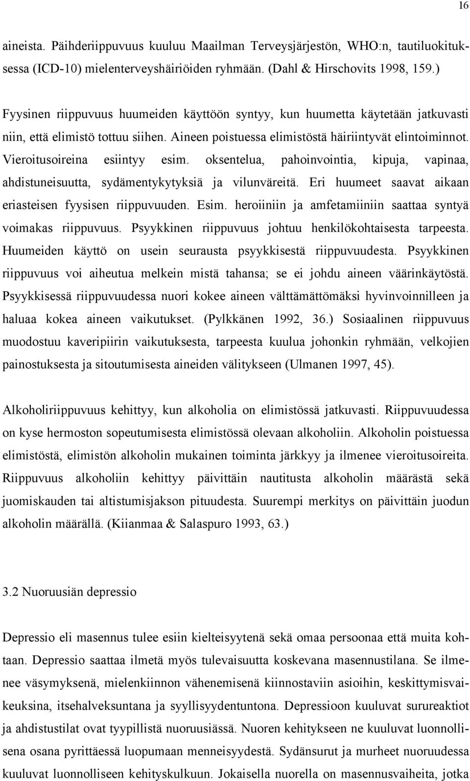 Vieroitusoireina esiintyy esim. oksentelua, pahoinvointia, kipuja, vapinaa, ahdistuneisuutta, sydämentykytyksiä ja vilunväreitä. Eri huumeet saavat aikaan eriasteisen fyysisen riippuvuuden. Esim.