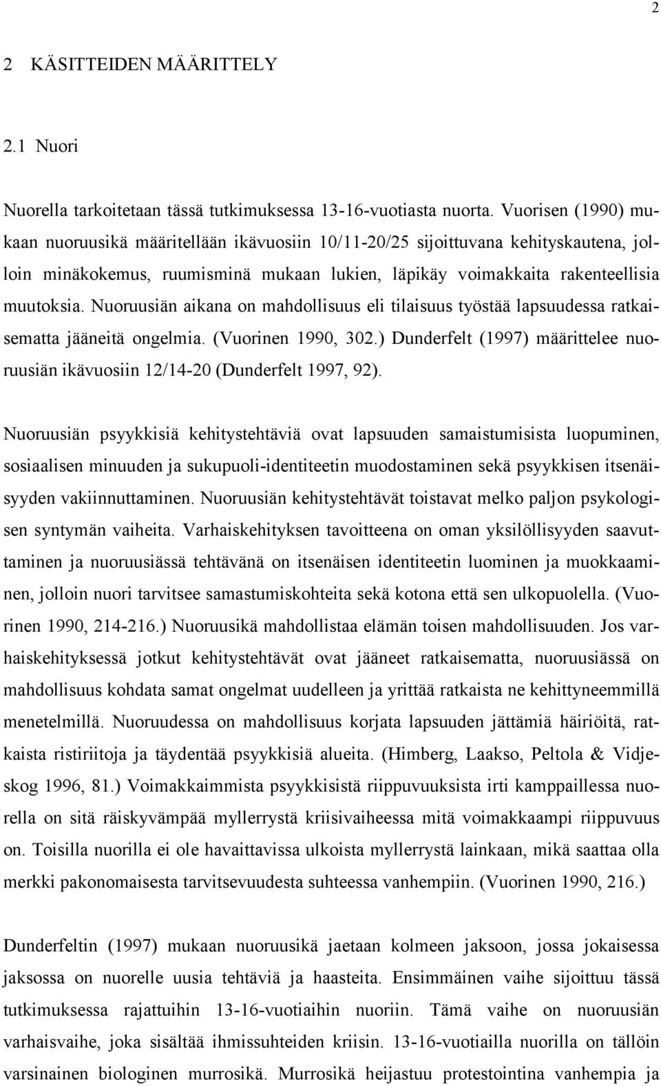 Nuoruusiän aikana on mahdollisuus eli tilaisuus työstää lapsuudessa ratkaisematta jääneitä ongelmia. (Vuorinen 1990, 302.