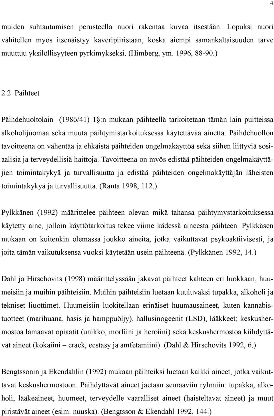 2 Päihteet Päihdehuoltolain (1986/41) 1 :n mukaan päihteellä tarkoitetaan tämän lain puitteissa alkoholijuomaa sekä muuta päihtymistarkoituksessa käytettävää ainetta.