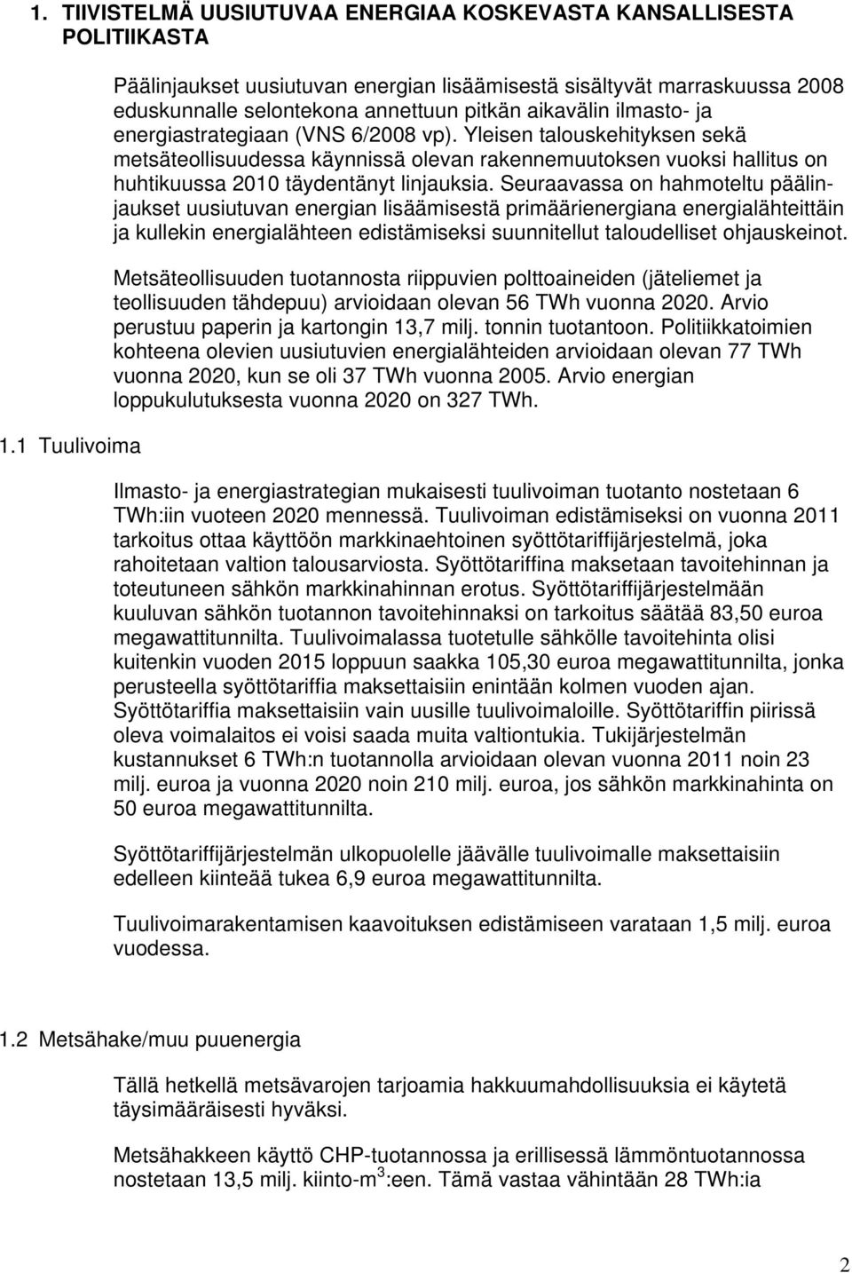 Yleisen talouskehityksen sekä metsäteollisuudessa käynnissä olevan rakennemuutoksen vuoksi hallitus on huhtikuussa 2010 täydentänyt linjauksia.