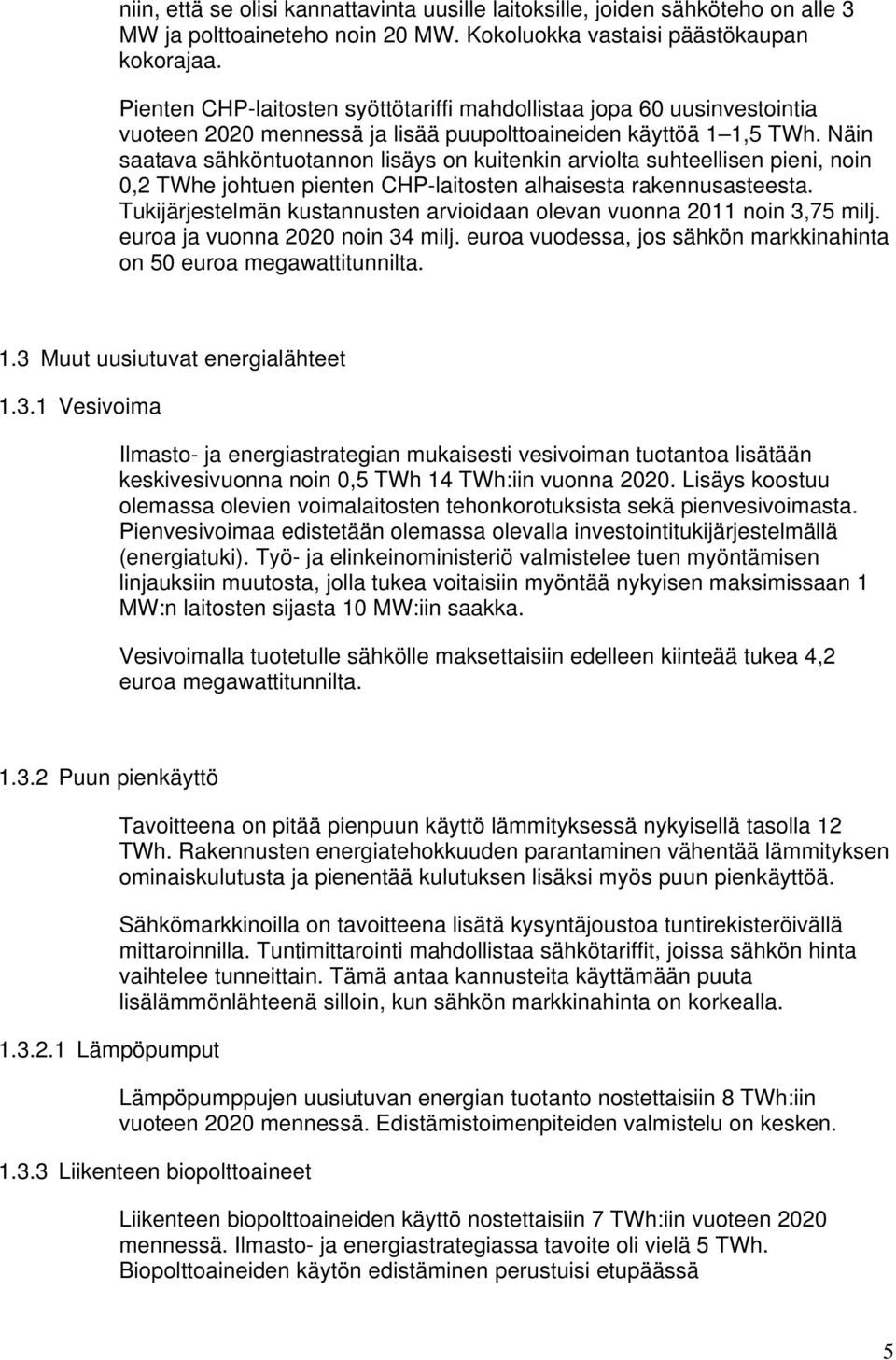 Näin saatava sähköntuotannon lisäys on kuitenkin arviolta suhteellisen pieni, noin 0,2 TWhe johtuen pienten CHP-laitosten alhaisesta rakennusasteesta.