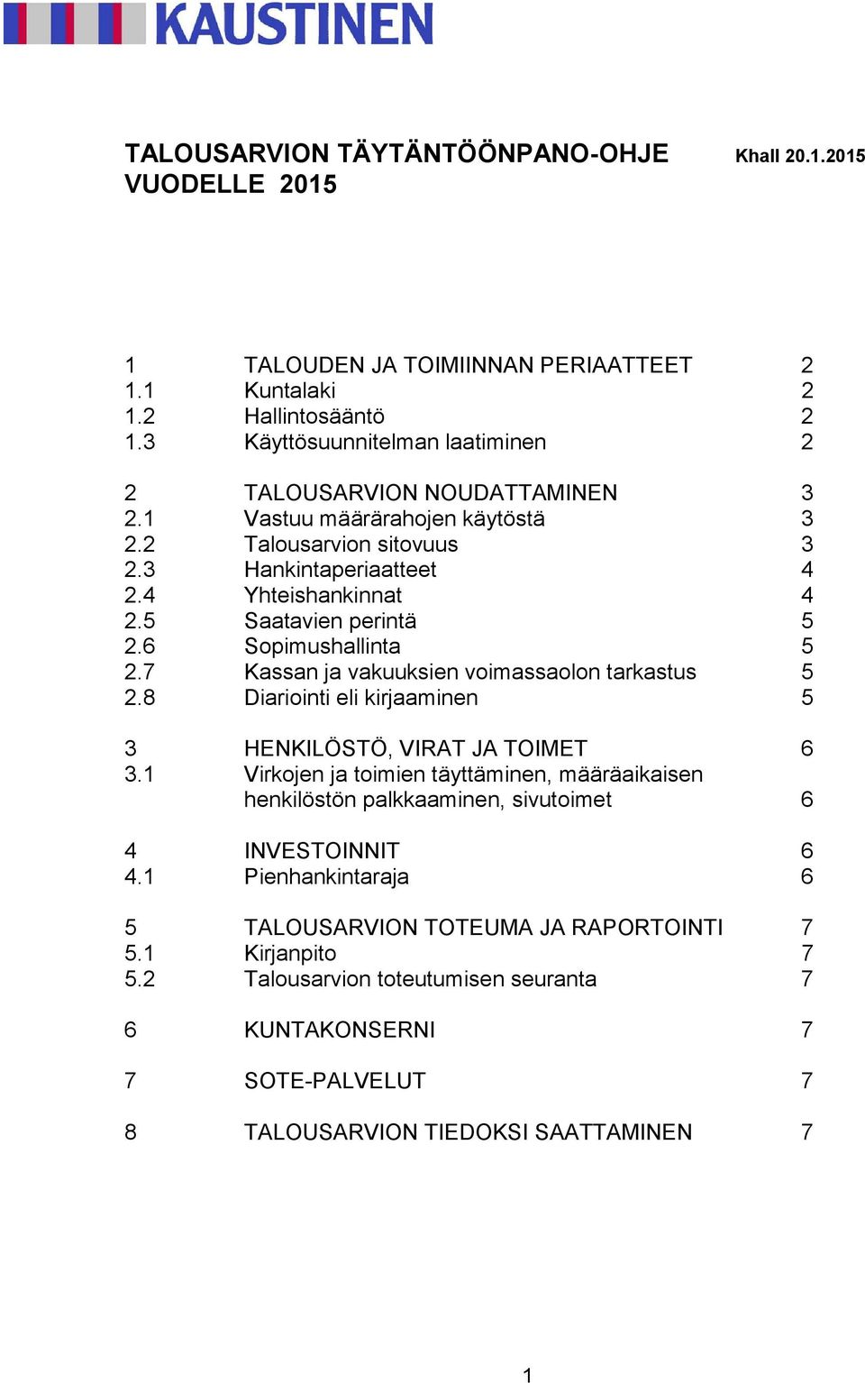 5 Saatavien perintä 5 2.6 Sopimushallinta 5 2.7 Kassan ja vakuuksien voimassaolon tarkastus 5 2.8 Diariointi eli kirjaaminen 5 3 HENKILÖSTÖ, VIRAT JA TOIMET 6 3.