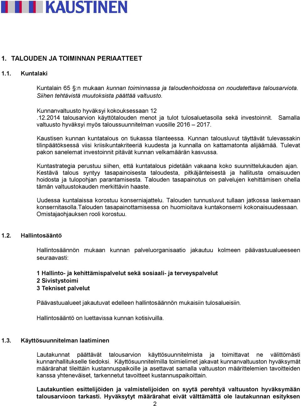 Kaustisen kunnan kuntatalous on tiukassa tilanteessa. Kunnan talousluvut täyttävät tulevassakin tilinpäätöksessä viisi kriisikuntakriteeriä kuudesta ja kunnalla on kattamatonta alijäämää.