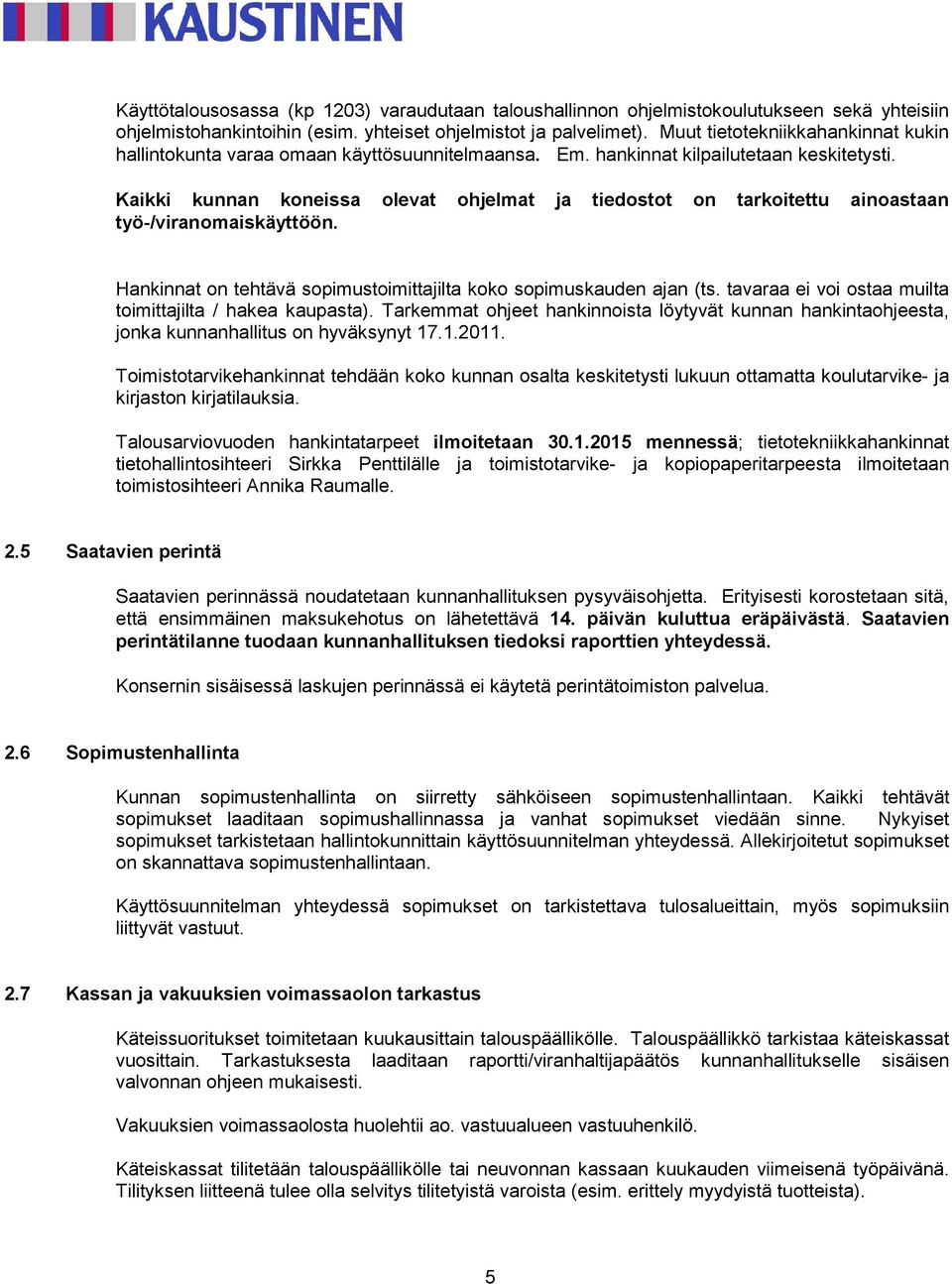 Kaikki kunnan koneissa olevat ohjelmat ja tiedostot on tarkoitettu ainoastaan työ-/viranomaiskäyttöön. Hankinnat on tehtävä sopimustoimittajilta koko sopimuskauden ajan (ts.