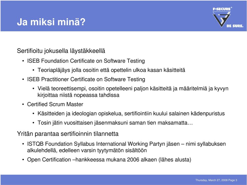 Testing Vielä teoreettisempi, osoitin opetelleeni paljon käsitteitä ja määritelmiä ja kyvyn kirjoittaa niistä nopeassa tahdissa Certified Scrum Master Käsitteiden ja ideologian opiskelua,