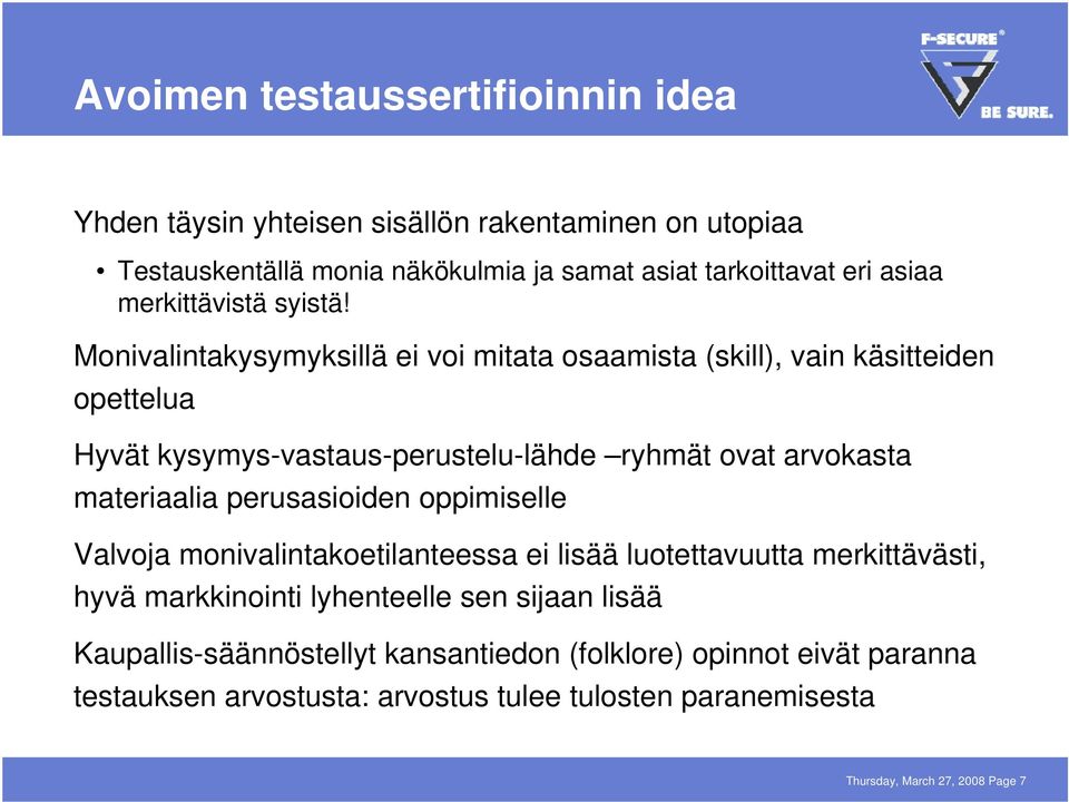 Monivalintakysymyksillä ei voi mitata osaamista (skill), vain käsitteiden opettelua Hyvät kysymys-vastaus-perustelu-lähde ryhmät ovat arvokasta materiaalia